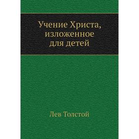 

Учение Христа, изложенное для детей. Л. Н. Толстой