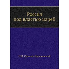 

Россия под властью царей. С. М. Степняк-Кравчинский