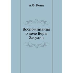 

Воспоминания о деле Веры Засулич. А. Ф. Кони