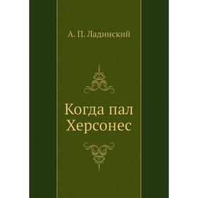 

Когда пал Херсонес. А. П. Ладинский