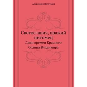 

Светославич, вражий питомец. Диво времен Красного Солнца Владимира. А. Вельтман
