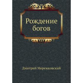 

Рождение богов. Д. С. Мережковский