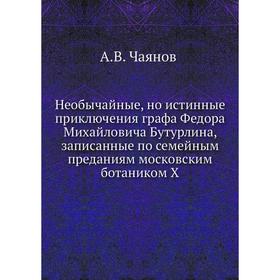 

Необычайные, но истинные приключения графа Федора Михайловича Бутурлина, записанные по семейным преданиям московским ботаником Х. А. Чаянов