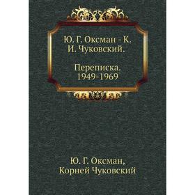 

Ю. Г. Оксман - К. И. Чуковский. Переписка. 1949-1969. Ю. Г. Оксман, Корней Чуковский