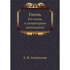 

Гоголь. Его жизнь и литературная деятельность. А. Анненская