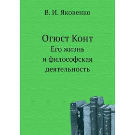 

Огюст Конт. Его жизнь и философская деятельность. В. И. Яковенко