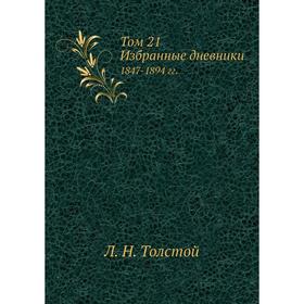 

Том 21. Избранные дневники 1847-1894 гг. Л. Н. Толстой