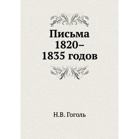 

Письма 1820–1835 годов. Н. Гоголь