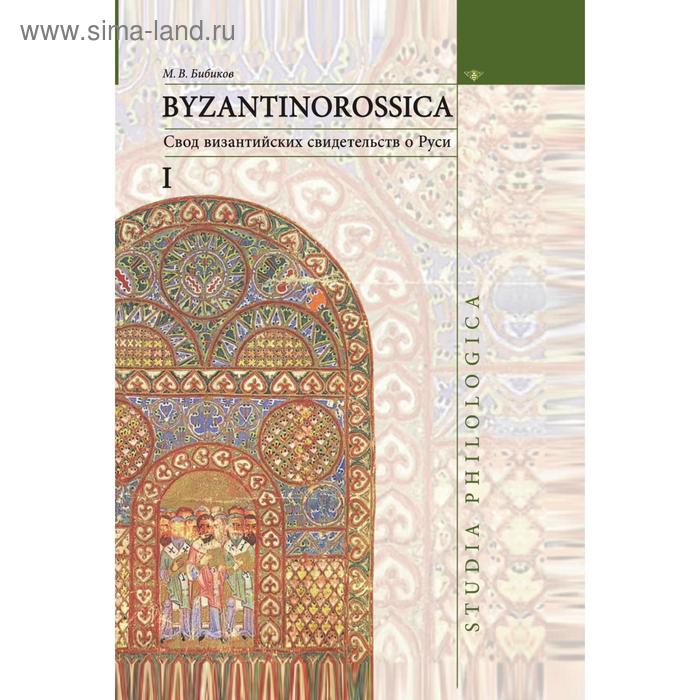 Byzantinorossica 1 Свод византийских свидетельств о Руси М В Бибиков 854₽