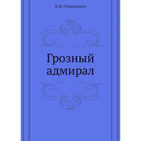 

Грозный адмирал. К. М. Станюкович