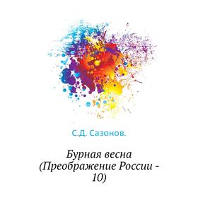 

Бурная весна (Преображение России - 10). С. Д. Сазонов.