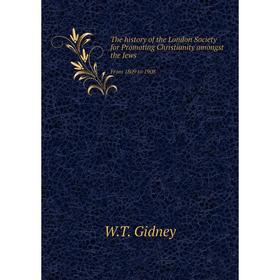 

Книга The history of the London Society for Promoting Christianity amongst the Jews. From 1809 to 1908. W. T. Gidney