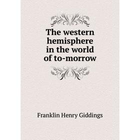

Книга The western hemisphere in the world of to-morrow. Giddings Franklin Henry