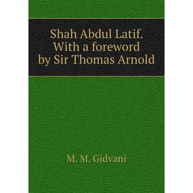

Книга Shah Abdul Latif. With a foreword by Sir Thomas Arnold. M. M. Gidvani