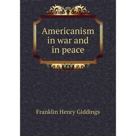 

Книга Americanism in war and in peace. Giddings Franklin Henry