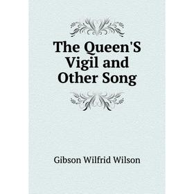

Книга The Queen'S Vigil and Other Song. Gibson Wilfrid Wilson