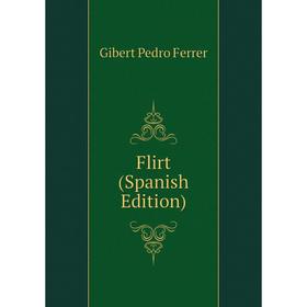 

Книга Flirt (Spanish Edition). Gibert Pedro Ferrer