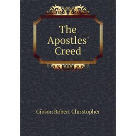 

Книга The Apostles' Creed. Gibson Robert Christopher
