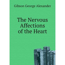 

Книга The Nervous Affections of the Heart. Gibson George Alexander