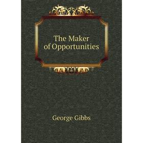 

Книга The Maker of Opportunities. Gibbs George