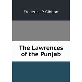 

Книга The Lawrences of the Punjab. Frederick P. Gibbon