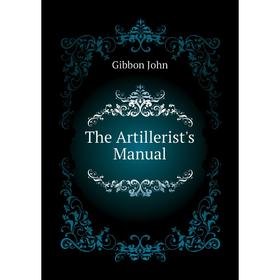 

Книга The Artillerist's manual. Gibbon John