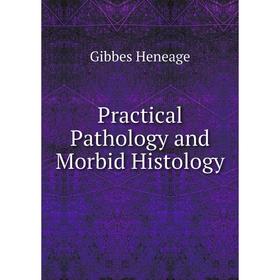 

Книга Practical Pathology and Morbid Histology. Gibbes Heneage