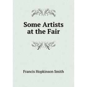 

Книга Some Artists at the Fair. Francis Hopkinson Smith