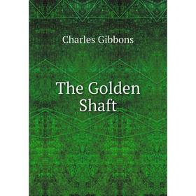 

Книга The Golden Shaft. Gibbon Charles
