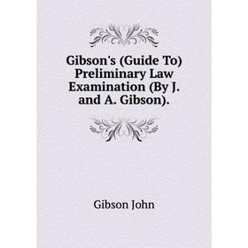 

Книга Gibson's (Guide To) Preliminary Law Examination (By J. and A. Gibson). Gibson John