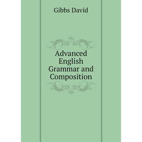 

Книга Advanced English Grammar and Composition. Gibbs David