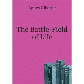 

Книга The Battle-Field of Life. Giberne Agnes