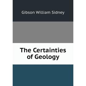 

Книга The Certainties of Geology. Gibson William Sidney