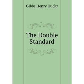 

Книга The Double Standard. Gibbs Henry Hucks