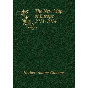 

Книга The New Map of Europe 1911-1914. Herbert Adams Gibbons
