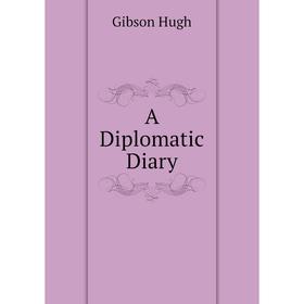 

Книга A Diplomatic Diary. Gibson Hugh