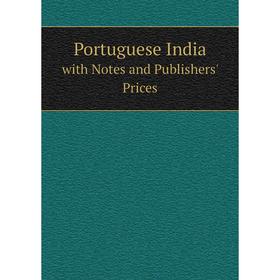 

Книга Portuguese India. with Notes and Publishers' Prices. S. Gibbons