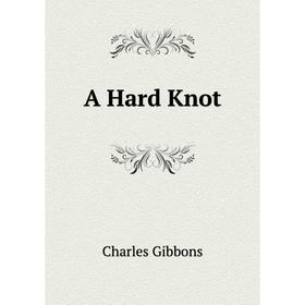 

Книга A Hard Knot. Gibbon Charles