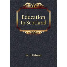 

Книга Education In Scotland. W. J. Gibson
