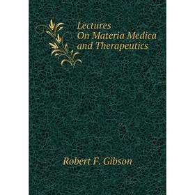

Книга Lectures On Materia Medica and Therapeutics