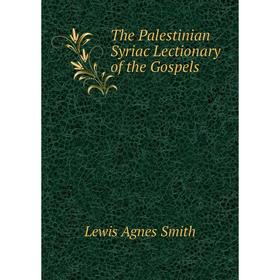 

Книга The Palestinian Syriac Lectionary of the Gospels. Lewis Agnes Smith