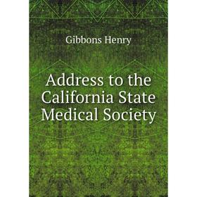 

Книга Address to the California State Medical Society. Gibbons Henry