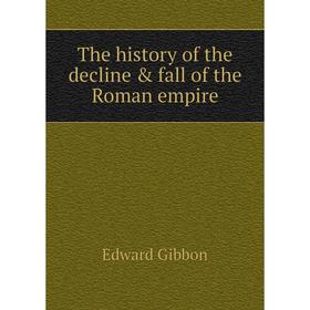 

Книга The history of the decline & fall of the Roman empire. Edward Gibbon