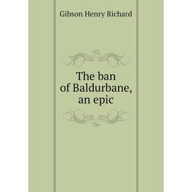 

Книга The ban of Baldurbane, an epic. Gibson Henry Richard
