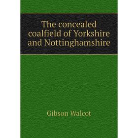 

Книга The concealed coalfield of Yorkshire and Nottinghamshire. Gibson Walcot