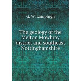 

Книга The geology of the Melton Mowbray district and southeast Nottinghamshire. G. W. Lamplugh
