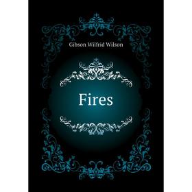 

Книга Fires. Gibson Wilfrid Wilson