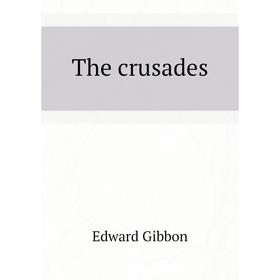 

Книга The crusades. Edward Gibbon