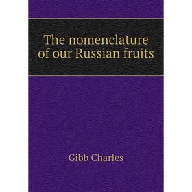

Книга The nomenclature of our Russian fruits. Gibb Charles
