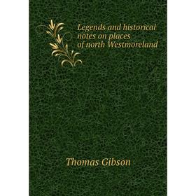 

Книга Legends and historical notes on places of north Westmoreland
